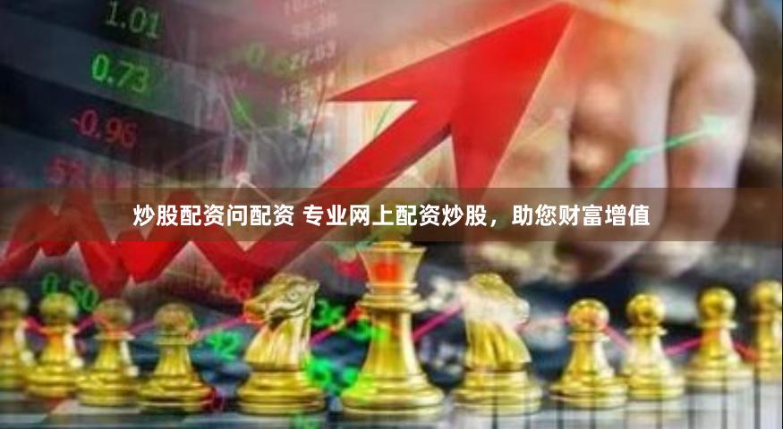 炒股配資問(wèn)配資 專(zhuān)業(yè)網(wǎng)上配資炒股，助您財(cái)富增值