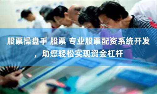 股票操盤手 股票 專業股票配資系統開發，助您輕松實現資金杠桿