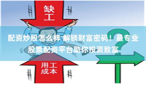 配資炒股怎么樣 解鎖財富密碼！最專業股票配資平臺助你投資致富
