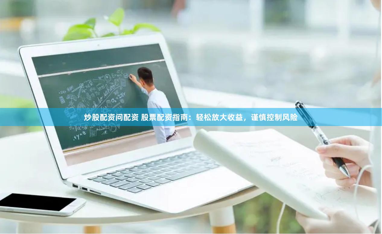 炒股配資問配資 股票配資指南：輕松放大收益，謹慎控制風險